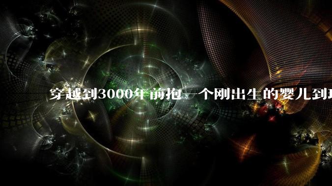 穿越到3000年前抱一个刚出生的婴儿到现代培养，长大后和现代人有区别吗?
